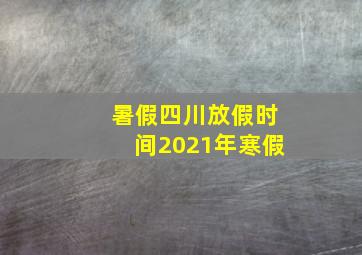 暑假四川放假时间2021年寒假