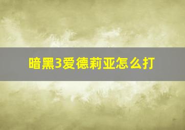 暗黑3爱德莉亚怎么打