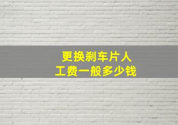 更换刹车片人工费一般多少钱