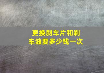 更换刹车片和刹车油要多少钱一次