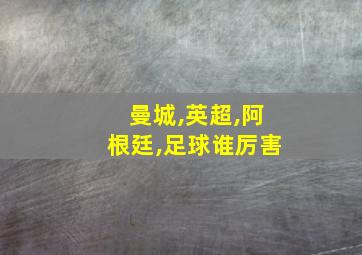 曼城,英超,阿根廷,足球谁厉害