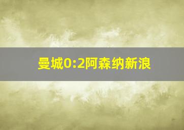 曼城0:2阿森纳新浪