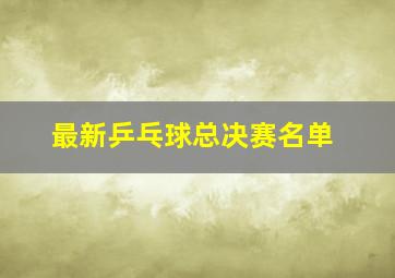 最新乒乓球总决赛名单