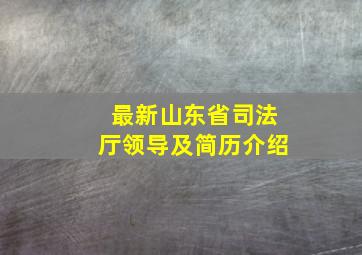 最新山东省司法厅领导及简历介绍