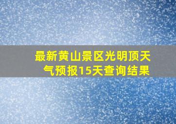 最新黄山景区光明顶天气预报15天查询结果