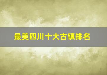 最美四川十大古镇排名