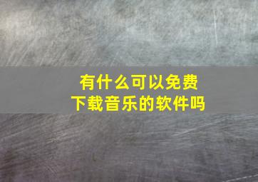 有什么可以免费下载音乐的软件吗