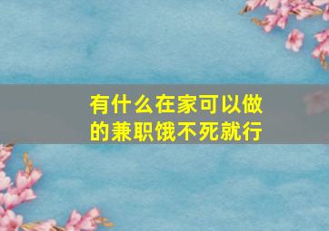 有什么在家可以做的兼职饿不死就行