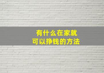 有什么在家就可以挣钱的方法