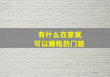 有什么在家就可以赚钱的门路