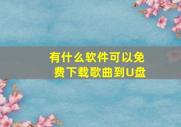 有什么软件可以免费下载歌曲到U盘