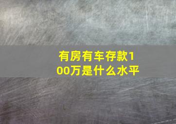 有房有车存款100万是什么水平