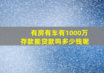 有房有车有1000万存款能贷款吗多少钱呢