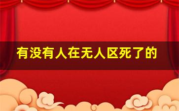 有没有人在无人区死了的