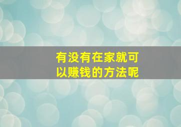 有没有在家就可以赚钱的方法呢