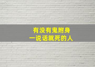 有没有鬼附身一说话就死的人