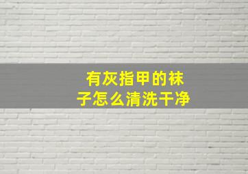 有灰指甲的袜子怎么清洗干净