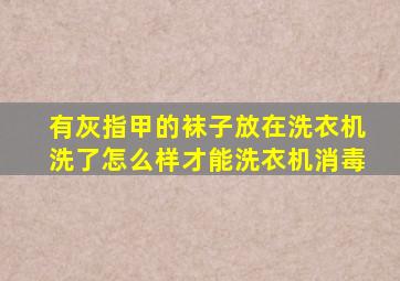 有灰指甲的袜子放在洗衣机洗了怎么样才能洗衣机消毒