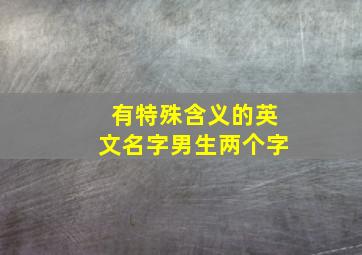 有特殊含义的英文名字男生两个字