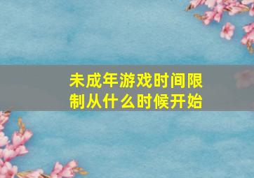 未成年游戏时间限制从什么时候开始