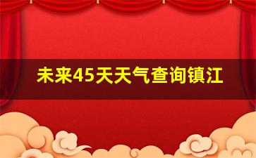 未来45天天气查询镇江