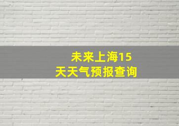 未来上海15天天气预报查询