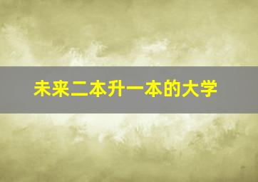 未来二本升一本的大学