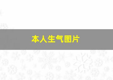 本人生气图片