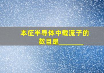 本征半导体中载流子的数目是_______