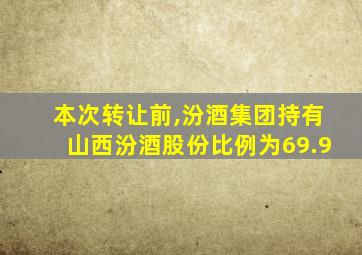 本次转让前,汾酒集团持有山西汾酒股份比例为69.9