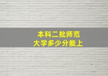 本科二批师范大学多少分能上