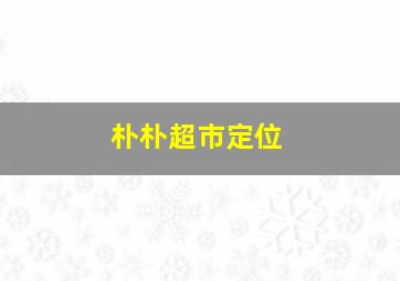 朴朴超市定位