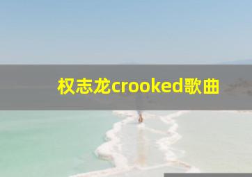 权志龙crooked歌曲