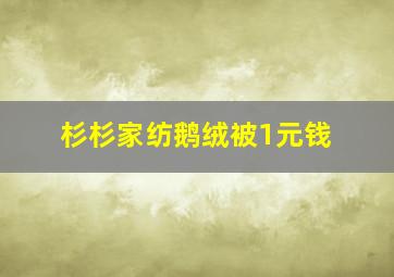 杉杉家纺鹅绒被1元钱