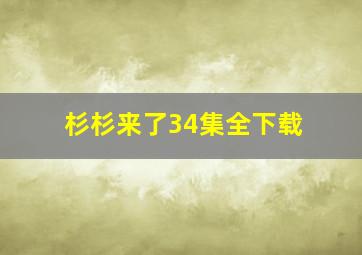 杉杉来了34集全下载