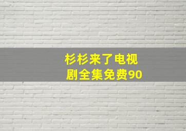 杉杉来了电视剧全集免费90