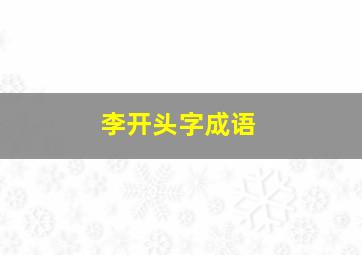 李开头字成语