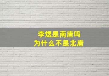 李煜是南唐吗为什么不是北唐