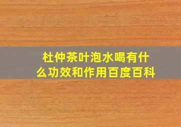 杜仲茶叶泡水喝有什么功效和作用百度百科