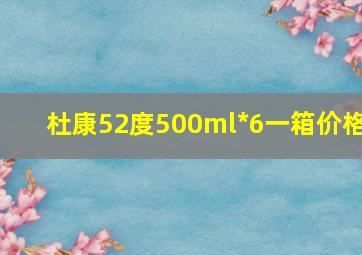 杜康52度500ml*6一箱价格