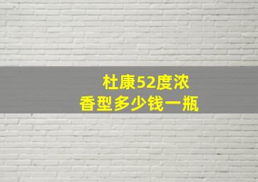 杜康52度浓香型多少钱一瓶