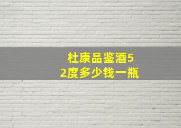 杜康品鉴酒52度多少钱一瓶