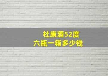 杜康酒52度六瓶一箱多少钱