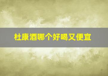 杜康酒哪个好喝又便宜