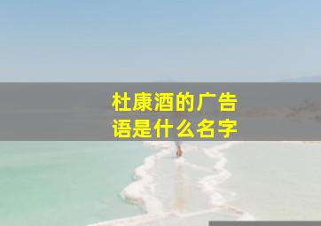 杜康酒的广告语是什么名字