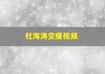 杜海涛变瘦视频