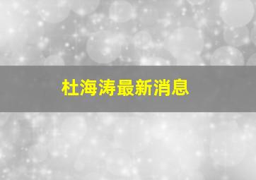 杜海涛最新消息