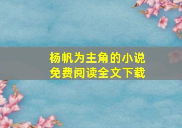 杨帆为主角的小说免费阅读全文下载