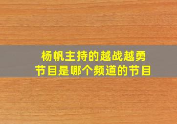 杨帆主持的越战越勇节目是哪个频道的节目