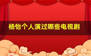 杨怡个人演过哪些电视剧